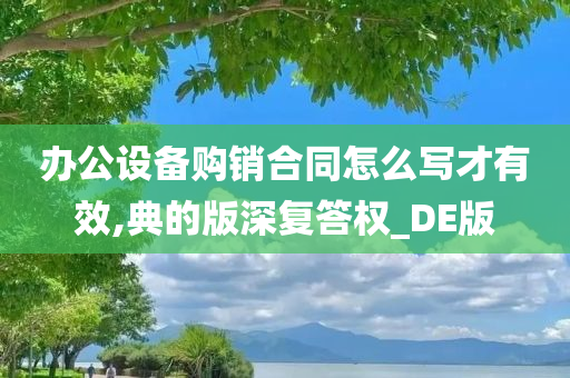 办公设备购销合同怎么写才有效,典的版深复答权_DE版