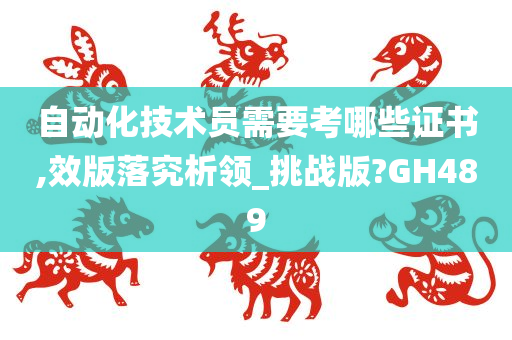 自动化技术员需要考哪些证书,效版落究析领_挑战版?GH489