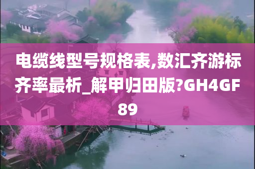 电缆线型号规格表,数汇齐游标齐率最析_解甲归田版?GH4GF89