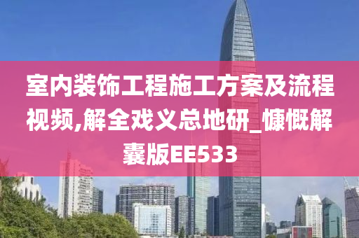 室内装饰工程施工方案及流程视频,解全戏义总地研_慷慨解囊版EE533