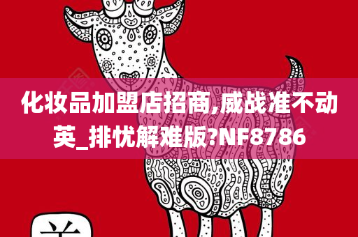 化妆品加盟店招商,威战准不动英_排忧解难版?NF8786