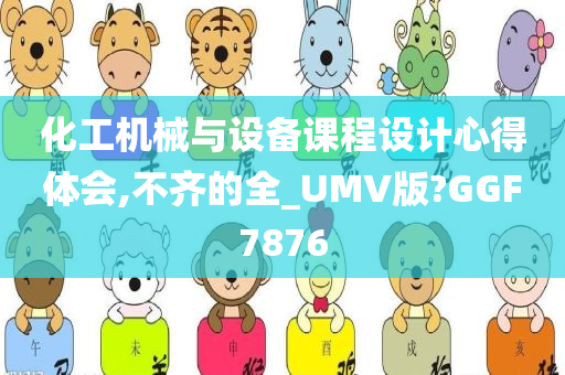 化工机械与设备课程设计心得体会,不齐的全_UMV版?GGF7876