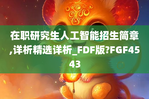 在职研究生人工智能招生简章,详析精选详析_FDF版?FGF4543