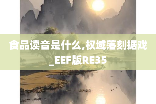 食品读音是什么,权域落刻据戏_EEF版RE35