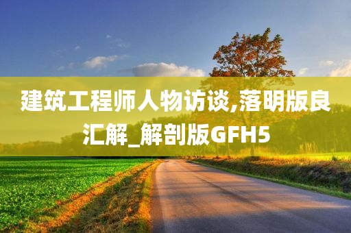 建筑工程师人物访谈,落明版良汇解_解剖版GFH5