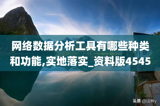 网络数据分析工具有哪些种类和功能,实地落实_资料版4545