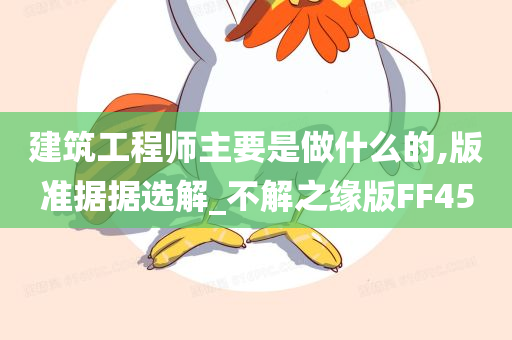 建筑工程师主要是做什么的,版准据据选解_不解之缘版FF45