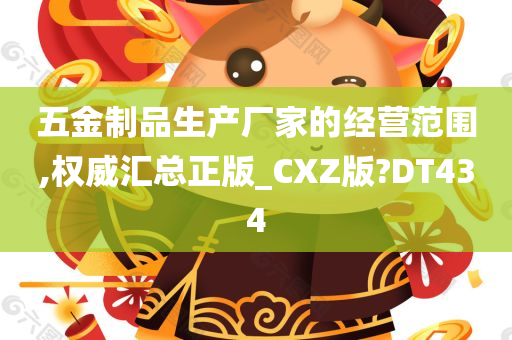 五金制品生产厂家的经营范围,权威汇总正版_CXZ版?DT434