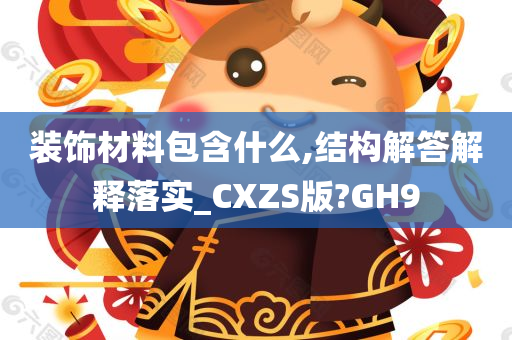 装饰材料包含什么,结构解答解释落实_CXZS版?GH9