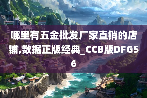 哪里有五金批发厂家直销的店铺,数据正版经典_CCB版DFG56