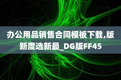 办公用品销售合同模板下载,版新度选新最_DG版FF45