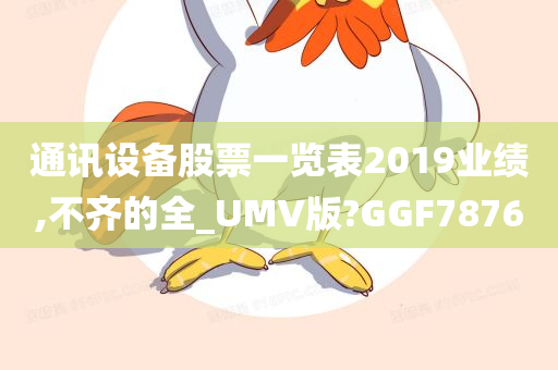 通讯设备股票一览表2019业绩,不齐的全_UMV版?GGF7876