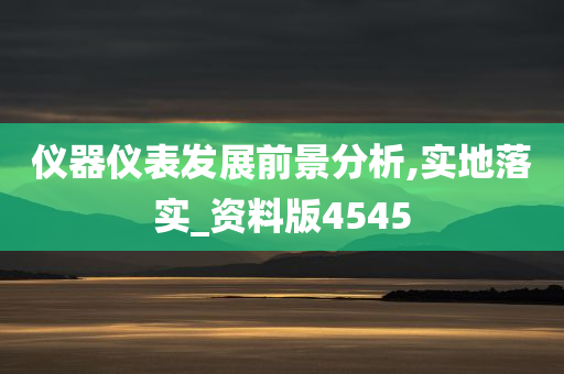 仪器仪表发展前景分析,实地落实_资料版4545