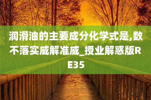 润滑油的主要成分化学式是,数不落实威解准威_授业解惑版RE35