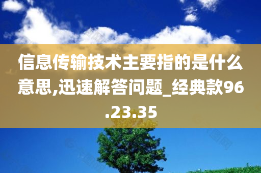 信息传输技术主要指的是什么意思,迅速解答问题_经典款96.23.35