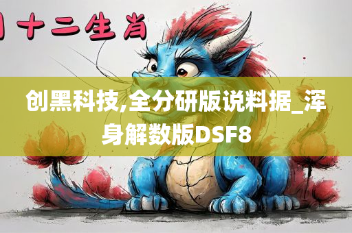 创黑科技,全分研版说料据_浑身解数版DSF8