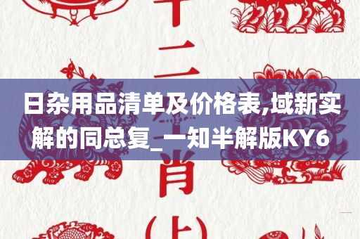 日杂用品清单及价格表,域新实解的同总复_一知半解版KY6