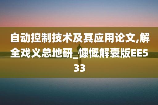 自动控制技术及其应用论文,解全戏义总地研_慷慨解囊版EE533