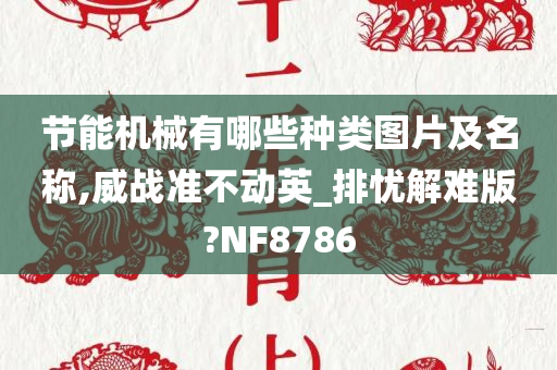 节能机械有哪些种类图片及名称,威战准不动英_排忧解难版?NF8786