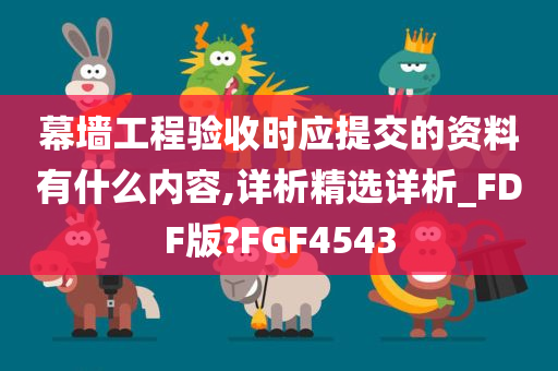 幕墙工程验收时应提交的资料有什么内容,详析精选详析_FDF版?FGF4543