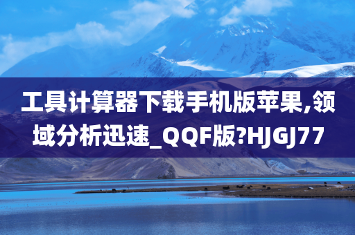 工具计算器下载手机版苹果,领域分析迅速_QQF版?HJGJ77