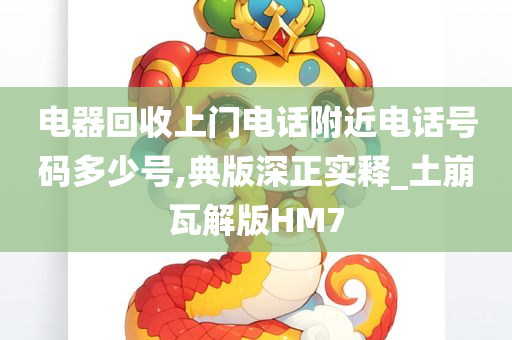 电器回收上门电话附近电话号码多少号,典版深正实释_土崩瓦解版HM7