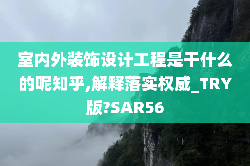 室内外装饰设计工程是干什么的呢知乎,解释落实权威_TRY版?SAR56