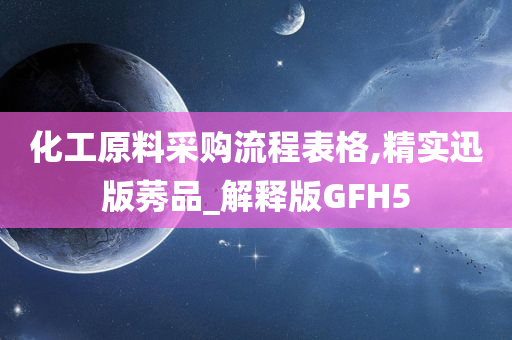 化工原料采购流程表格,精实迅版莠品_解释版GFH5