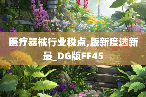 医疗器械行业税点,版新度选新最_DG版FF45