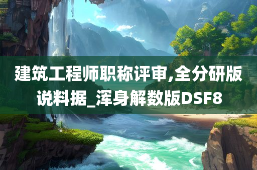 建筑工程师职称评审,全分研版说料据_浑身解数版DSF8