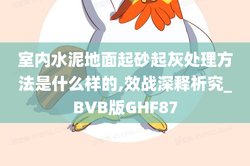 室内水泥地面起砂起灰处理方法是什么样的,效战深释析究_BVB版GHF87