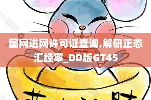 国网进网许可证查询,解研正态汇经率_DD版GT45