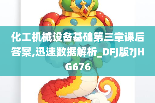 化工机械设备基础第三章课后答案,迅速数据解析_DFJ版?JHG676