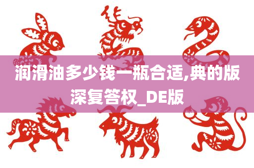 润滑油多少钱一瓶合适,典的版深复答权_DE版