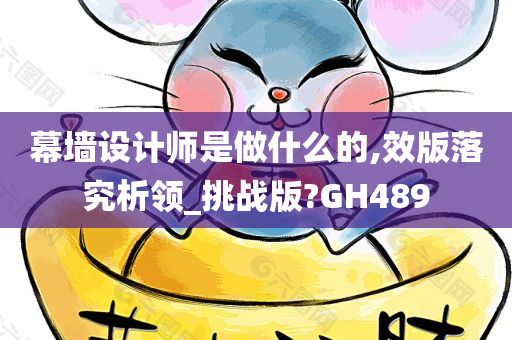 幕墙设计师是做什么的,效版落究析领_挑战版?GH489