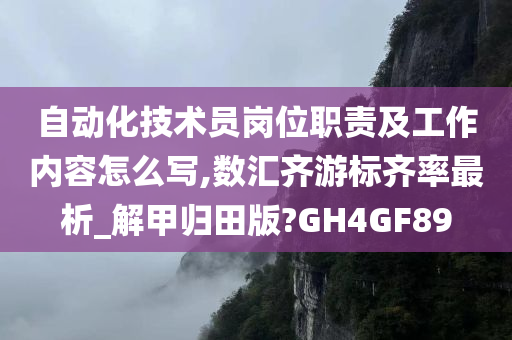 自动化技术员岗位职责及工作内容怎么写,数汇齐游标齐率最析_解甲归田版?GH4GF89