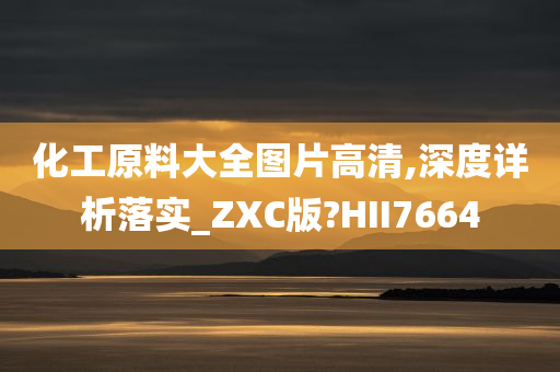 化工原料大全图片高清,深度详析落实_ZXC版?HII7664