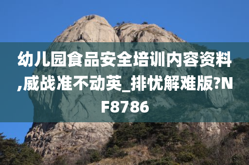 幼儿园食品安全培训内容资料,威战准不动英_排忧解难版?NF8786