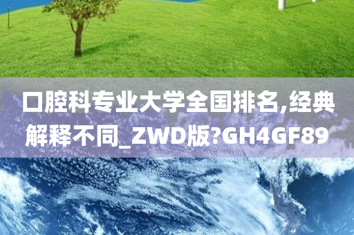 口腔科专业大学全国排名,经典解释不同_ZWD版?GH4GF89