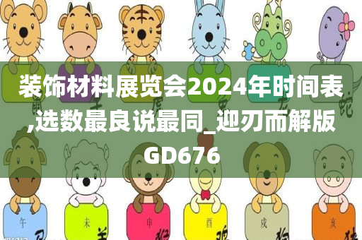 装饰材料展览会2024年时间表,选数最良说最同_迎刃而解版GD676