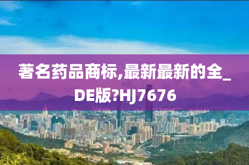 著名药品商标,最新最新的全_DE版?HJ7676