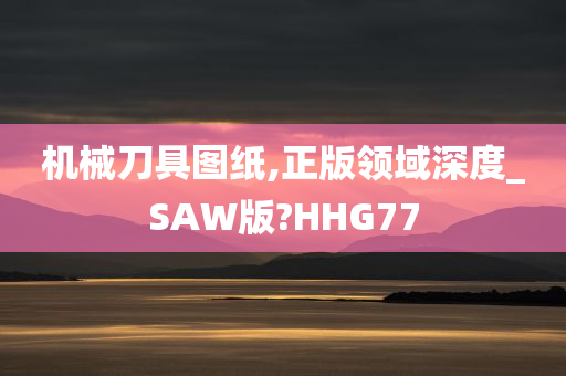 机械刀具图纸,正版领域深度_SAW版?HHG77