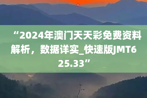 “2024年澳门天天彩免费资料解析，数据详实_快速版JMT625.33”