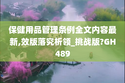 保健用品管理条例全文内容最新,效版落究析领_挑战版?GH489