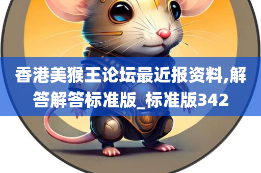 香港美猴王论坛最近报资料,解答解答标准版_标准版342