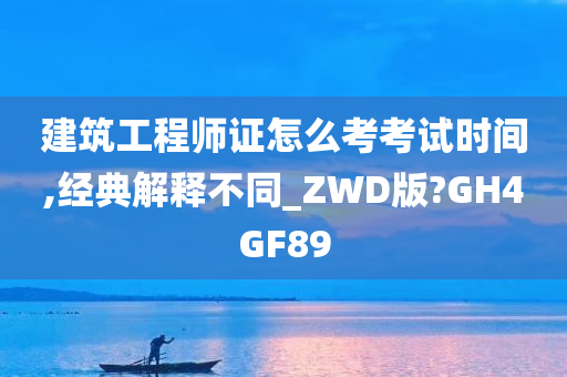 建筑工程师证怎么考考试时间,经典解释不同_ZWD版?GH4GF89