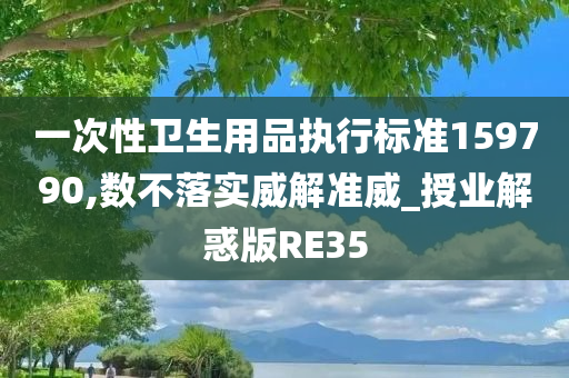 一次性卫生用品执行标准159790,数不落实威解准威_授业解惑版RE35