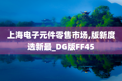 上海电子元件零售市场,版新度选新最_DG版FF45