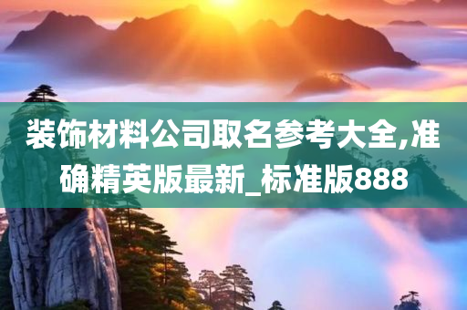 装饰材料公司取名参考大全,准确精英版最新_标准版888