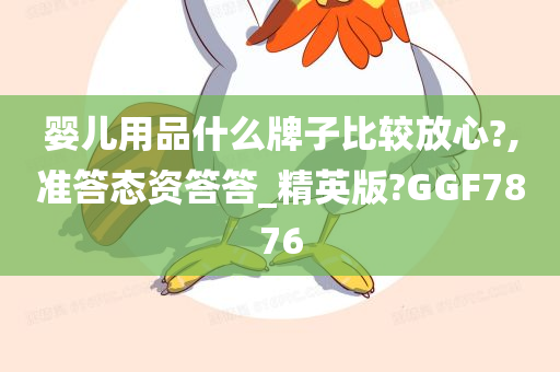 婴儿用品什么牌子比较放心?,准答态资答答_精英版?GGF7876